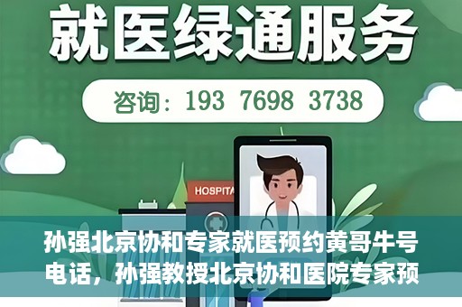 孙强北京协和专家就医预约黄哥牛号电话，孙强教授北京协和医院专家预约挂号指南，就医预约黄哥牛号联系电话揭秘