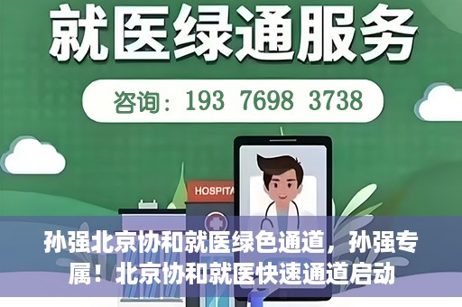 孙强北京协和就医绿色通道，孙强专属！北京协和就医快速通道启动