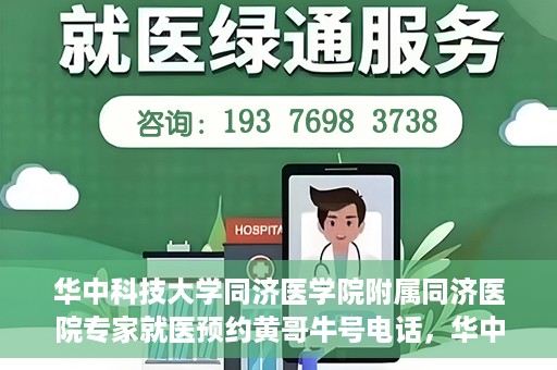 华中科技大学同济医学院附属同济医院专家就医预约黄哥牛号电话，华中科技大学同济医院专家黄哥牛号预约电话与就医指南
