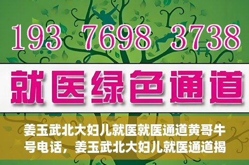 姜玉武北大妇儿就医就医通道黄哥牛号电话，姜玉武北大妇儿就医通道揭秘，黄哥牛号电话与就医新体验
