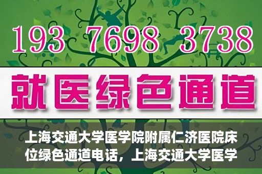 上海交通大学医学院附属仁济医院床位绿色通道电话，上海交通大学医学院附属仁济医院床位绿色通道联系电话服务详解