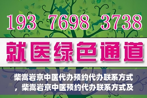柴嵩岩京中医代办预约代办联系方式，柴嵩岩京中医预约代办联系方式及咨询服务指南