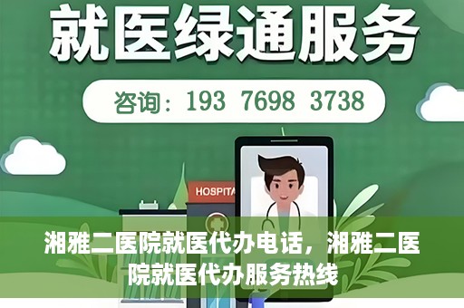 湘雅二医院就医代办电话，湘雅二医院就医代办服务热线