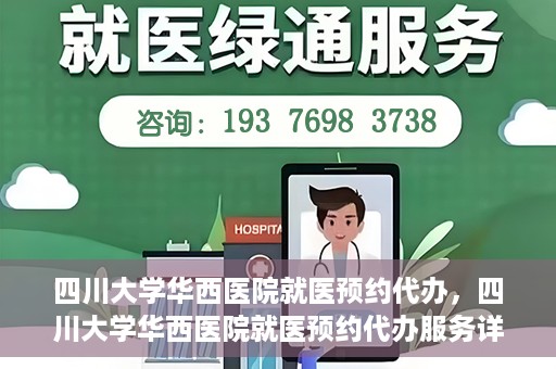 四川大学华西医院就医预约代办，四川大学华西医院就医预约代办服务详解