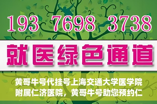 黄哥牛号代挂号上海交通大学医学院附属仁济医院，黄哥牛号助您预约仁济医院——上海交通大学医学院附属仁济医院代挂号服务