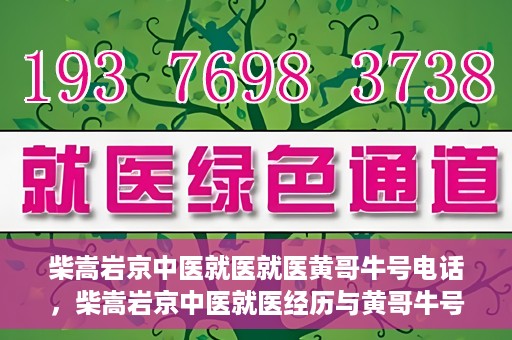 柴嵩岩京中医就医就医黄哥牛号电话，柴嵩岩京中医就医经历与黄哥牛号电话背后的故事
