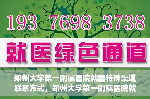 郑州大学第一附属医院就医特殊渠道联系方式，郑州大学第一附属医院就医特殊渠道联系方式详解，一站式解决您的就医难题
