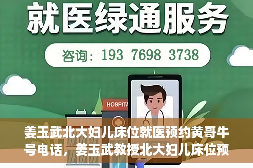 姜玉武北大妇儿床位就医预约黄哥牛号电话，姜玉武教授北大妇儿床位预约攻略，就医预约与牛号电话揭秘