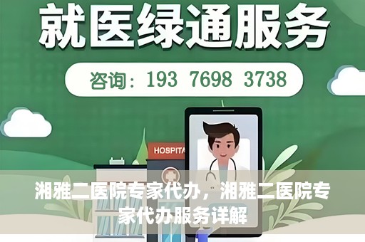 湘雅二医院专家代办，湘雅二医院专家代办服务详解