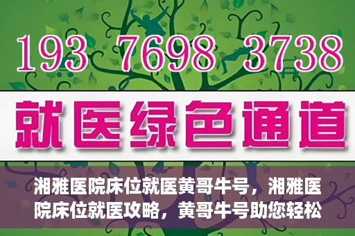 湘雅医院床位就医黄哥牛号，湘雅医院床位就医攻略，黄哥牛号助您轻松挂号就医