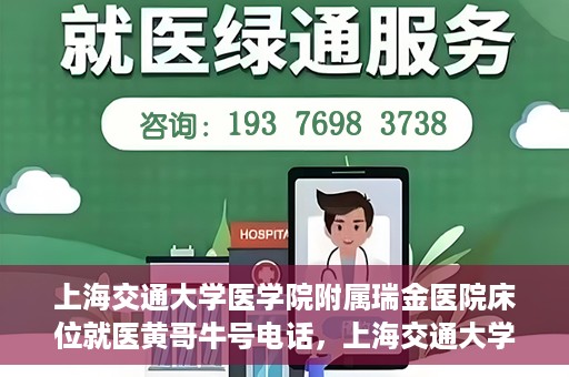 上海交通大学医学院附属瑞金医院床位就医黄哥牛号电话，上海交通大学医学院附属瑞金医院床位就医信息及黄哥牛号联系电话解析