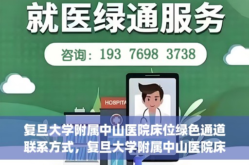 复旦大学附属中山医院床位绿色通道联系方式，复旦大学附属中山医院床位绿色通道咨询联系方式揭秘