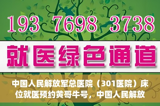 中国人民解放军总医院（301医院）床位就医预约黄哥牛号，中国人民解放军总医院（301医院）床位预约就医攻略，黄哥牛号助您轻松挂号就医