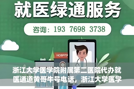 浙江大学医学院附属第二医院代办就医通道黄哥牛号电话，浙江大学医学院附属第二医院就医通道代办服务黄哥牛号联系电话揭秘