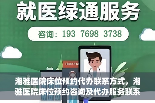 湘雅医院床位预约代办联系方式，湘雅医院床位预约咨询及代办服务联系方式