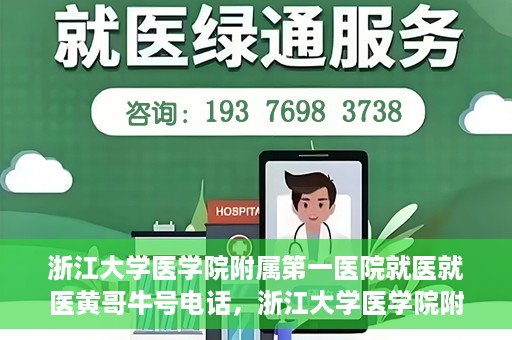 浙江大学医学院附属第一医院就医就医黄哥牛号电话，浙江大学医学院附属第一医院就医攻略，黄哥牛号电话一键预约挂号服务