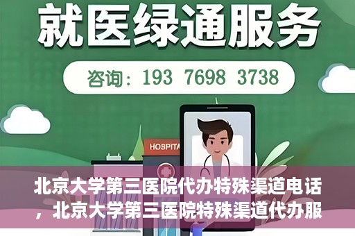 北京大学第三医院代办特殊渠道电话，北京大学第三医院特殊渠道代办服务联系电话揭秘