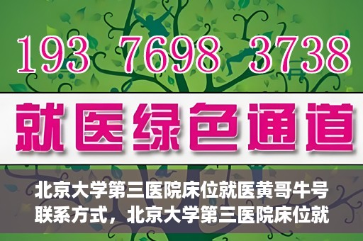 北京大学第三医院床位就医黄哥牛号联系方式，北京大学第三医院床位就医攻略，黄哥牛号联系方式揭秘