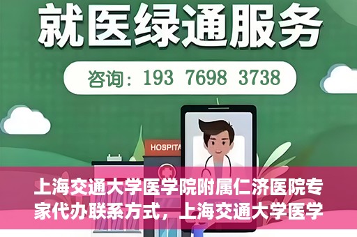 上海交通大学医学院附属仁济医院专家代办联系方式，上海交通大学医学院附属仁济医院专家联系方式便捷通道