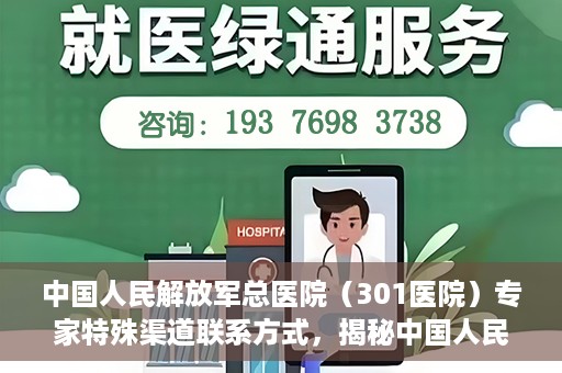 中国人民解放军总医院（301医院）专家特殊渠道联系方式，揭秘中国人民解放军总医院（301医院）专家特殊联系方式的秘密通道