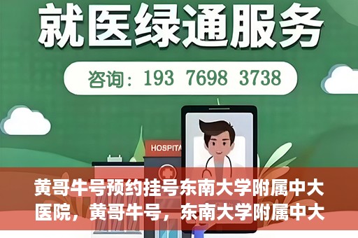 黄哥牛号预约挂号东南大学附属中大医院，黄哥牛号，东南大学附属中大医院预约挂号攻略