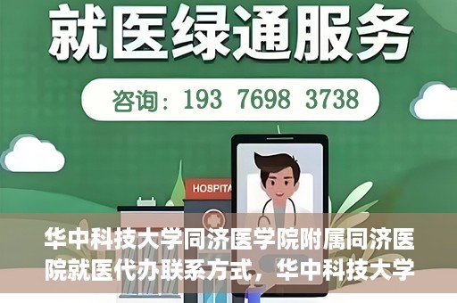 华中科技大学同济医学院附属同济医院就医代办联系方式，华中科技大学同济医学院附属同济医院就医代办服务联系方式解析