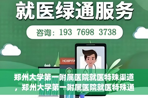 郑州大学第一附属医院就医特殊渠道，郑州大学第一附属医院就医特殊通道详解