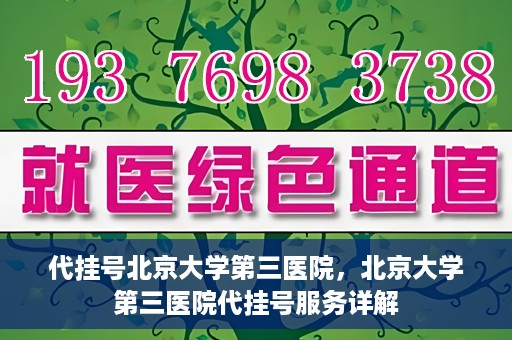 代挂号北京大学第三医院，北京大学第三医院代挂号服务详解