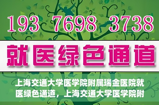 上海交通大学医学院附属瑞金医院就医绿色通道，上海交通大学医学院附属瑞金医院就医绿色通道服务升级启动