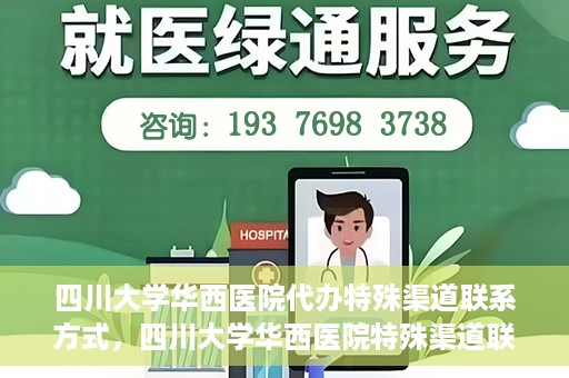 四川大学华西医院代办特殊渠道联系方式，四川大学华西医院特殊渠道联系方式代办服务解析