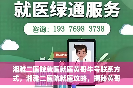湘雅二医院就医就医黄哥牛号联系方式，湘雅二医院就医攻略，揭秘黄哥牛号联系方式及就医指南