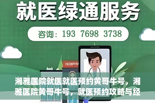 湘雅医院就医就医预约黄哥牛号，湘雅医院黄哥牛号，就医预约攻略与经验分享