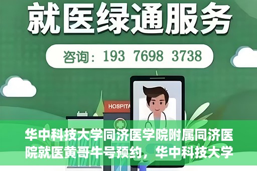华中科技大学同济医学院附属同济医院就医黄哥牛号预约，华中科技大学同济医院黄哥牛号预约攻略，就医新体验