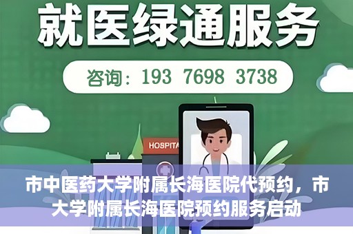市中医药大学附属长海医院代预约，市大学附属长海医院预约服务启动