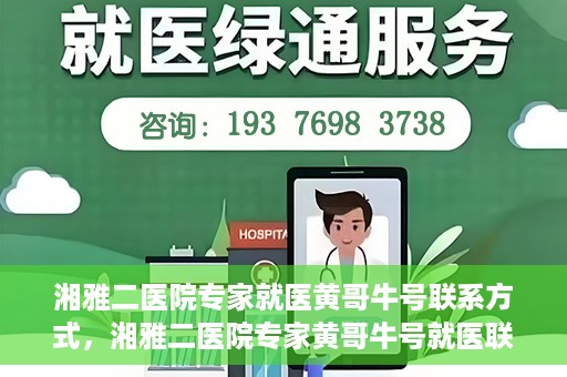 湘雅二医院专家就医黄哥牛号联系方式，湘雅二医院专家黄哥牛号就医联系方式揭秘