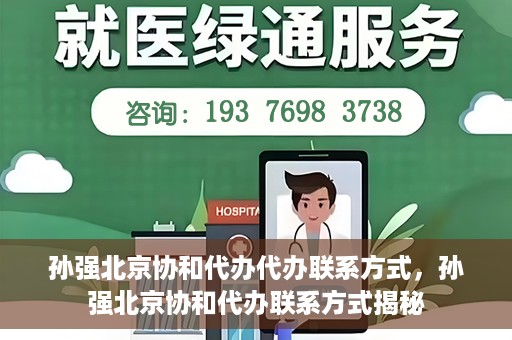 孙强北京协和代办代办联系方式，孙强北京协和代办联系方式揭秘