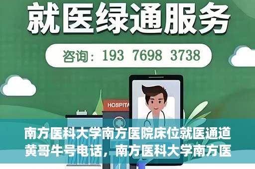 南方医科大学南方医院床位就医通道黄哥牛号电话，南方医科大学南方医院床位预约就医通道揭秘，黄哥牛号电话公开分享