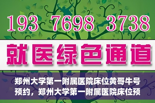 郑州大学第一附属医院床位黄哥牛号预约，郑州大学第一附属医院床位预约攻略，黄哥牛号预约指南