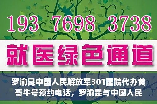 罗渝昆中国人民解放军301医院代办黄哥牛号预约电话，罗渝昆与中国人民解放军301医院预约挂号背后的故事，黄哥牛号预约热线揭秘