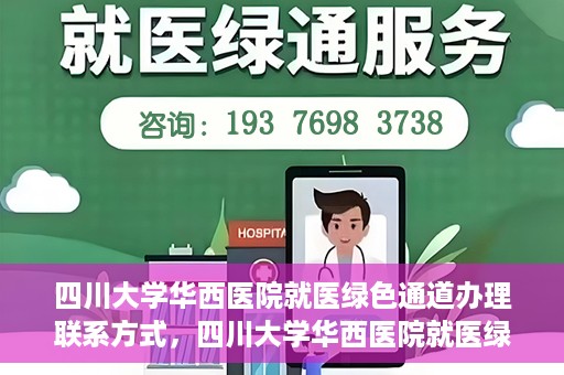 四川大学华西医院就医绿色通道办理联系方式，四川大学华西医院就医绿色通道办理指南及联系方式揭秘