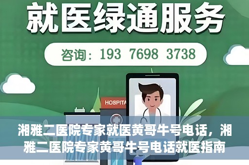 湘雅二医院专家就医黄哥牛号电话，湘雅二医院专家黄哥牛号电话就医指南，专业团队为您的健康保驾护航