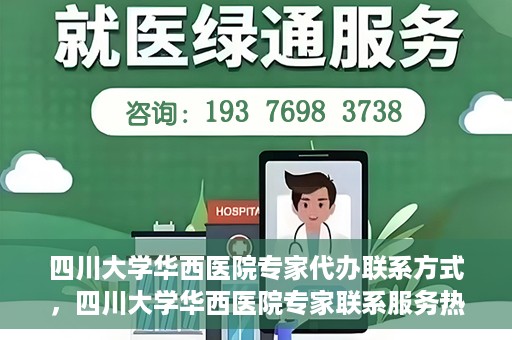 四川大学华西医院专家代办联系方式，四川大学华西医院专家联系服务热线解析