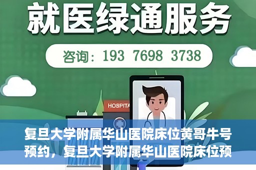 复旦大学附属华山医院床位黄哥牛号预约，复旦大学附属华山医院床位预约攻略，黄哥牛号预约详解