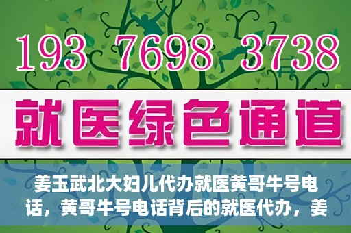 姜玉武北大妇儿代办就医黄哥牛号电话，黄哥牛号电话背后的就医代办，姜玉武与北大妇儿的医疗故事
