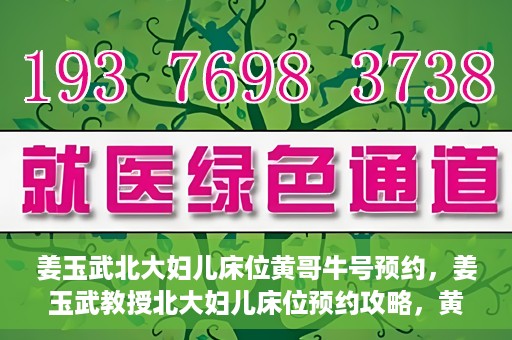 姜玉武北大妇儿床位黄哥牛号预约，姜玉武教授北大妇儿床位预约攻略，黄哥牛号助你轻松挂号