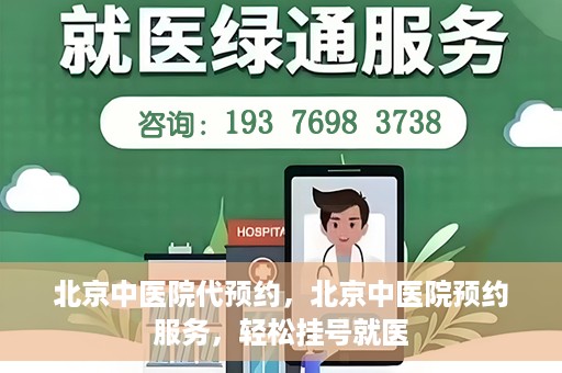 北京中医院代预约，北京中医院预约服务，轻松挂号就医