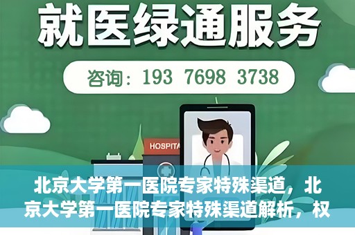 北京大学第一医院专家特殊渠道，北京大学第一医院专家特殊渠道解析，权威医疗资源的独特路径探索