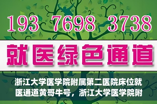 浙江大学医学院附属第二医院床位就医通道黄哥牛号，浙江大学医学院附属第二医院床位就医绿色通道，黄哥牛号助力就医体验升级