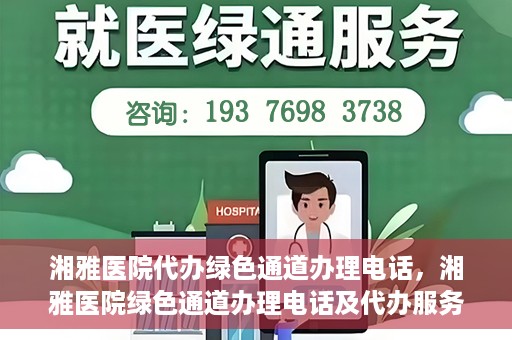 湘雅医院代办绿色通道办理电话，湘雅医院绿色通道办理电话及代办服务详解