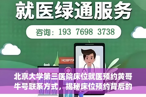 北京大学第三医院床位就医预约黄哥牛号联系方式，揭秘床位预约背后的故事，北京大学第三医院黄哥牛号联系方式曝光
